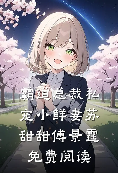 霸道总裁私宠小鲜妻苏甜甜傅景霆免费阅读