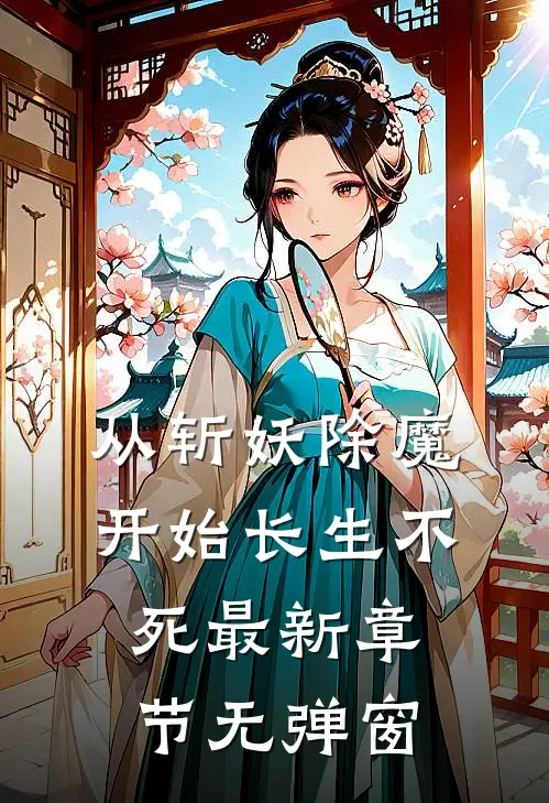 从斩妖除魔开始长生不死 最新章节 无弹窗