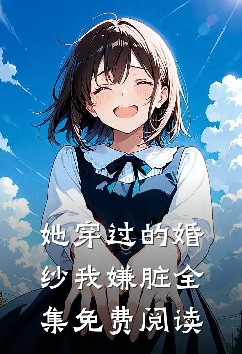 她穿过的婚纱我嫌脏 全集免费阅读