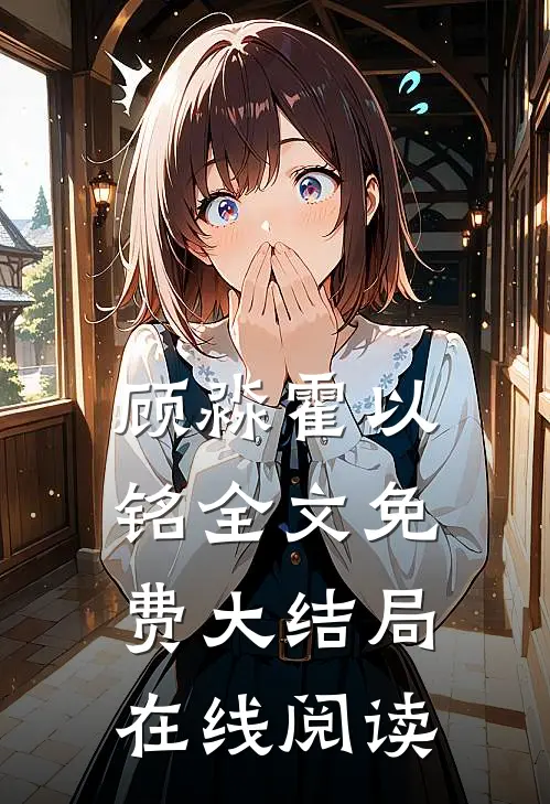 顾淼霍以铭全文免费大结局在线阅读
