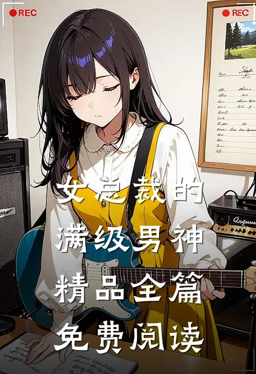 女总裁的满级男神精品全篇免费阅读