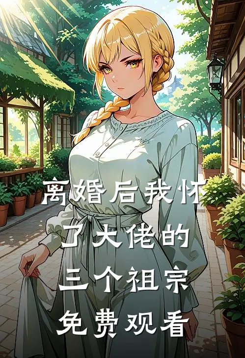 离婚后我怀了大佬的三个祖宗免费观看