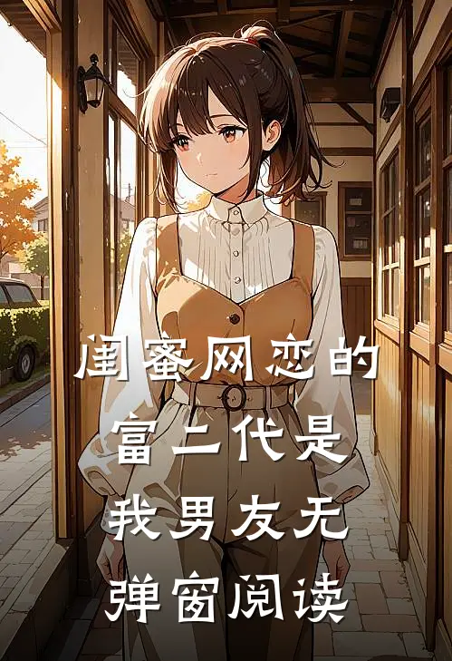 闺蜜网恋的富二代是我男友无弹窗阅读