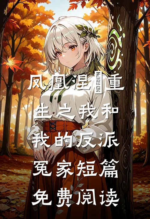 凤凰涅槃重生之我和我的反派冤家短篇免费阅读