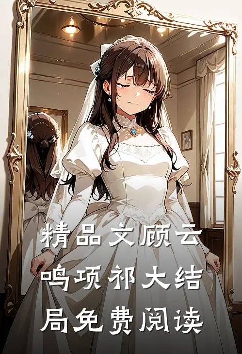 精品文顾云鸣项祁大结局免费阅读