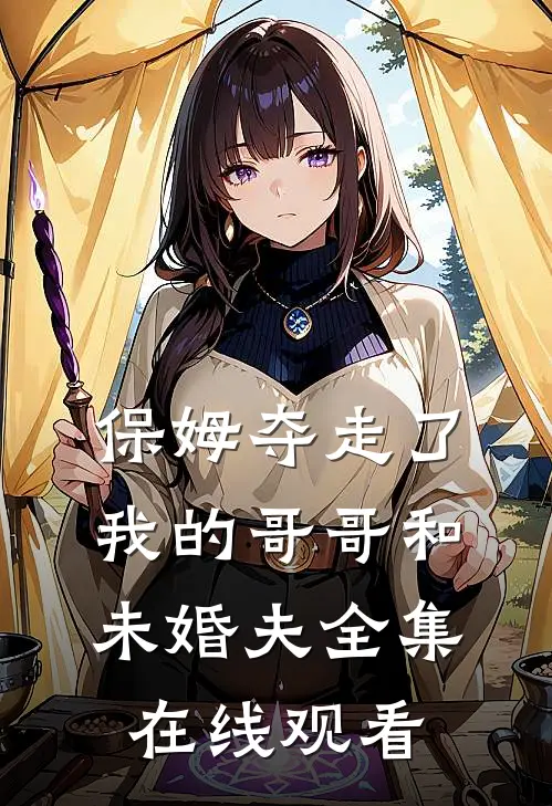保姆夺走了我的哥哥和未婚夫全集在线观看