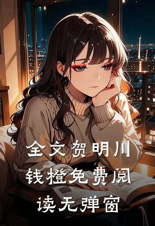 全文贺明川钱橙免费阅读无弹窗