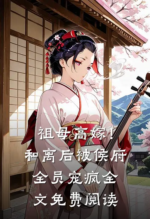 祖母高嫁！和离后被侯府全员宠疯全文免费阅读
