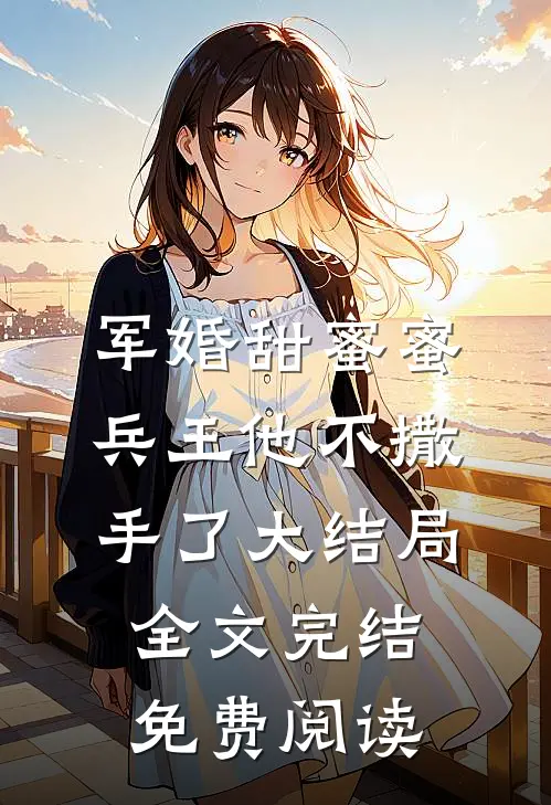 军婚甜蜜蜜兵王他不撒手了大结局全文完结免费阅读