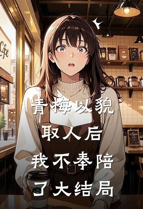 青梅以貌取人后，我不奉陪了大结局