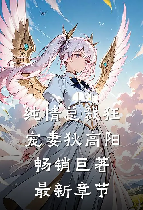 纯情总裁狂宠妻狄高阳畅销巨著最新章节