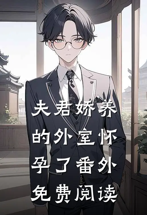夫君娇养的外室怀孕了番外免费阅读