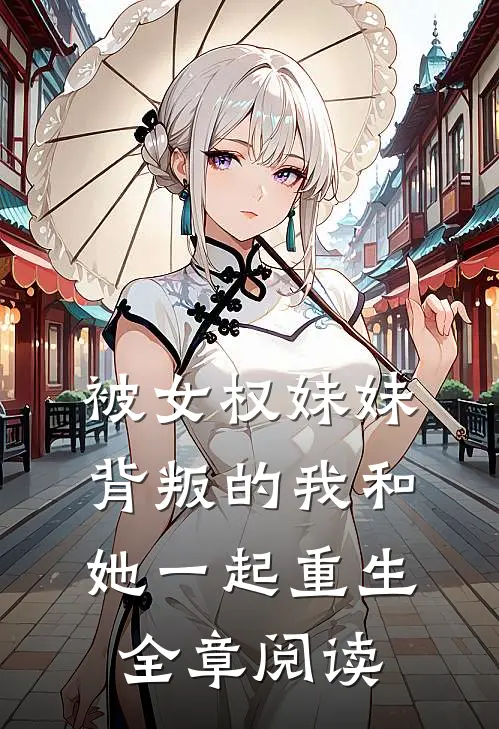 被女权妹妹背叛的我和她一起重生全章阅读