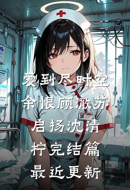 爱到尽时空余恨顾澈苏启扬沈清柠完结篇最近更新