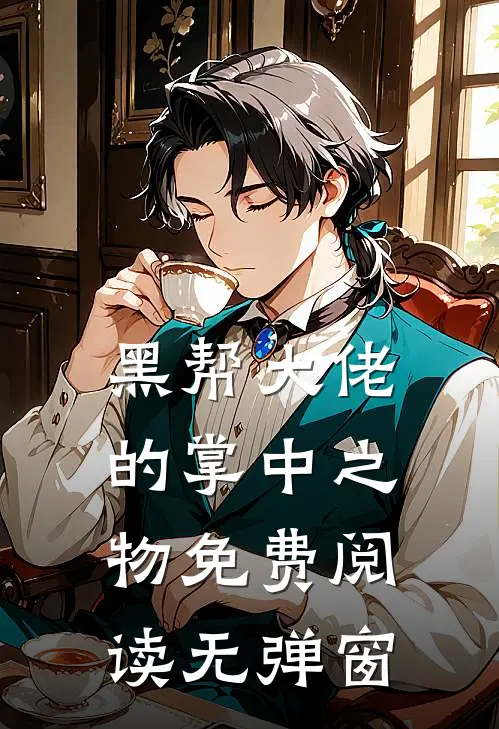 黑帮大佬的掌中之物免费阅读无弹窗