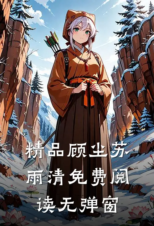精品顾尘苏雨清免费阅读无弹窗