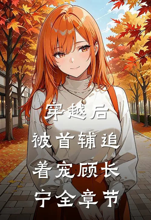 穿越后,被首辅追着宠顾长宁全章节
