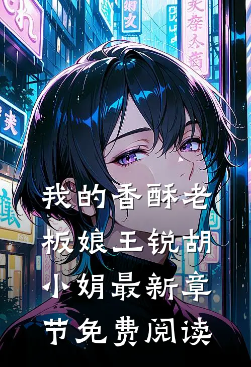 我的香酥老板娘王锐胡小娟最新章节免费阅读
