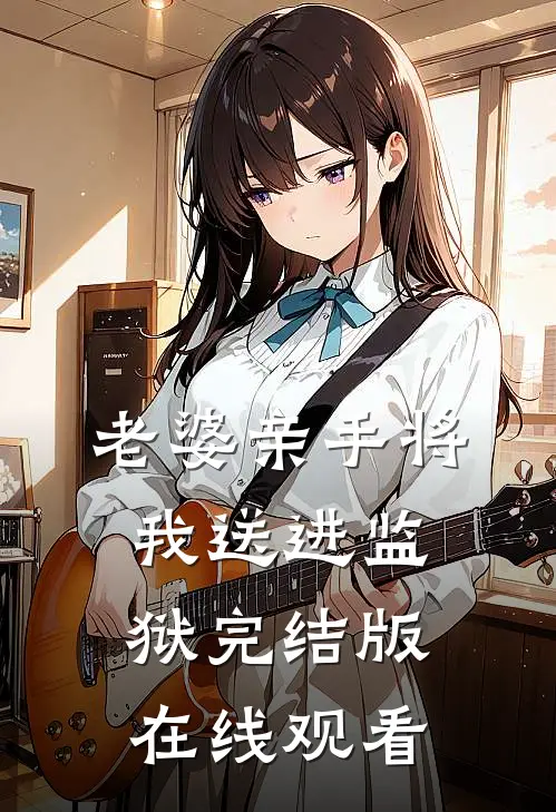 老婆亲手将我送进监狱完结版在线观看