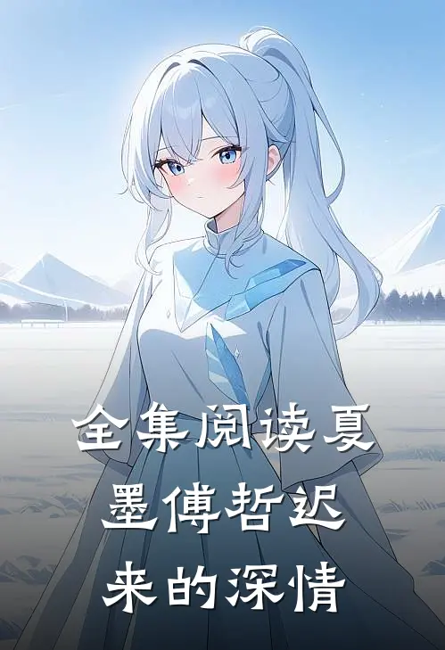 全集阅读夏墨傅哲迟来的深情