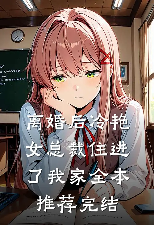 离婚后冷艳女总裁住进了我家全本推荐完结