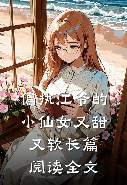 偏执江爷的小仙女又甜又软长篇阅读全文