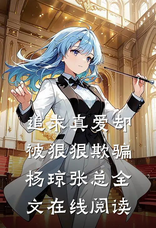 追求真爱却被狠狠欺骗杨琼张总全文在线阅读