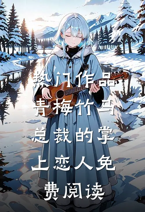 热门作品青梅竹马,总裁的掌上恋人免费阅读