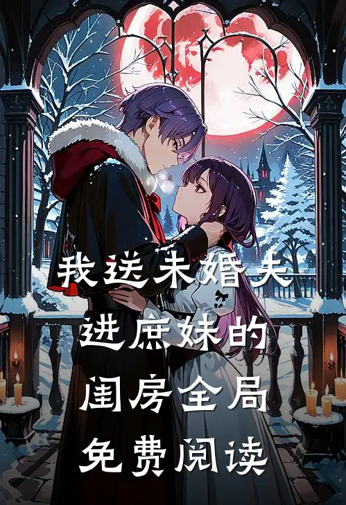 我送未婚夫进庶妹的闺房全局免费阅读