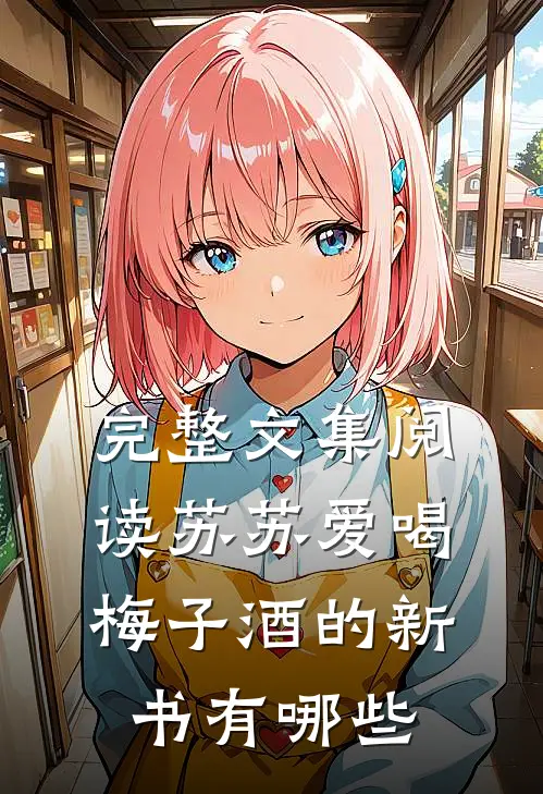 完整文集阅读苏苏爱喝梅子酒的新书有哪些