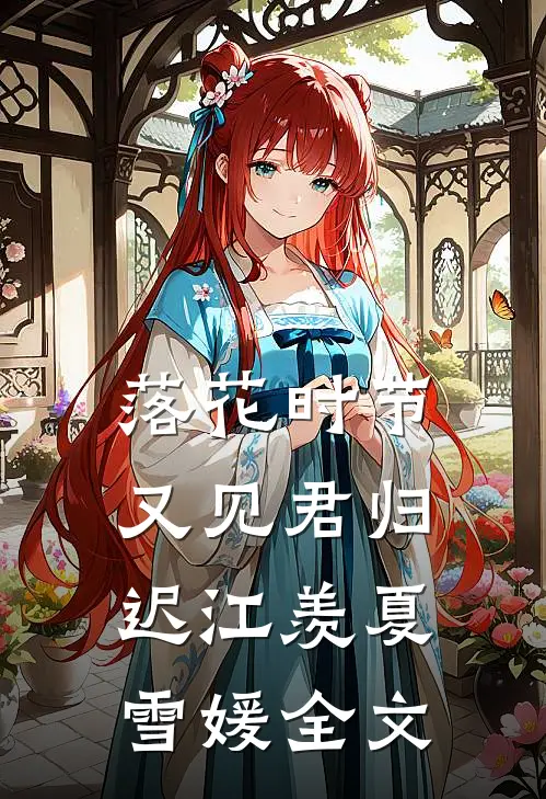 落花时节又见君归迟江羡夏雪媛全文