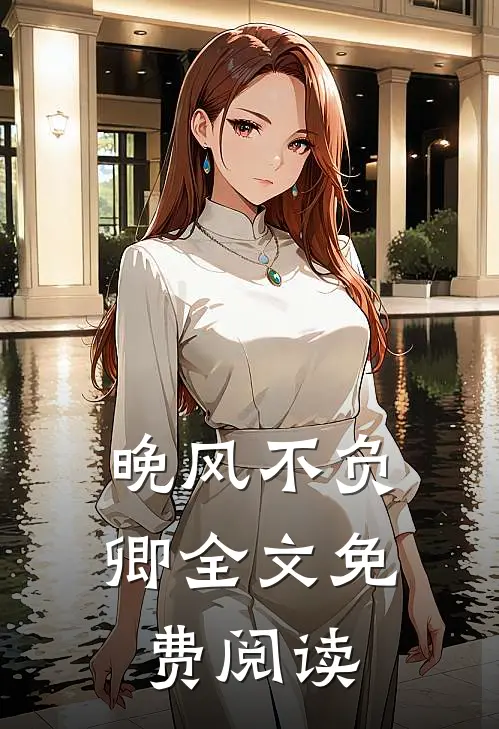 晚风不负卿全文免费阅读