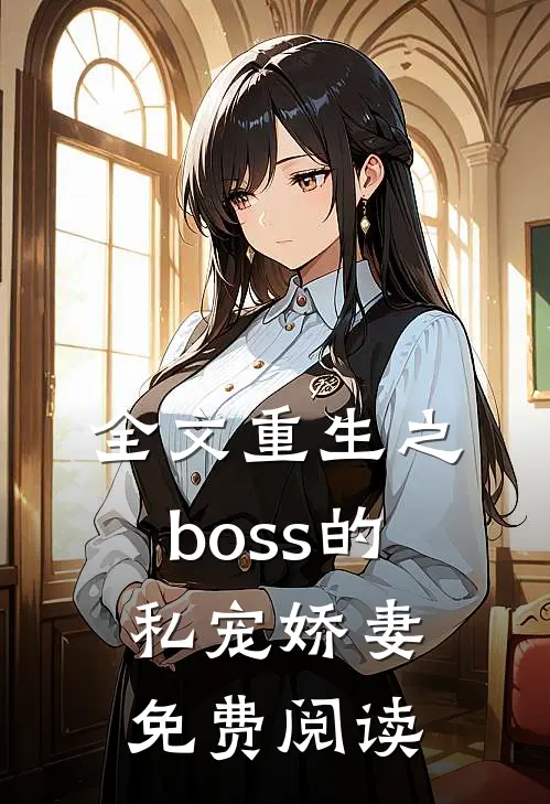全文重生之boss的私宠娇妻免费阅读