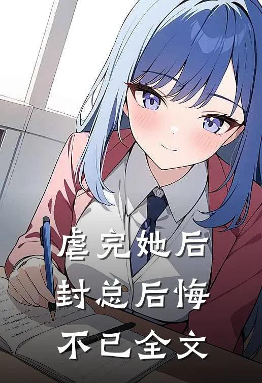 虐完她后封总后悔不已全文