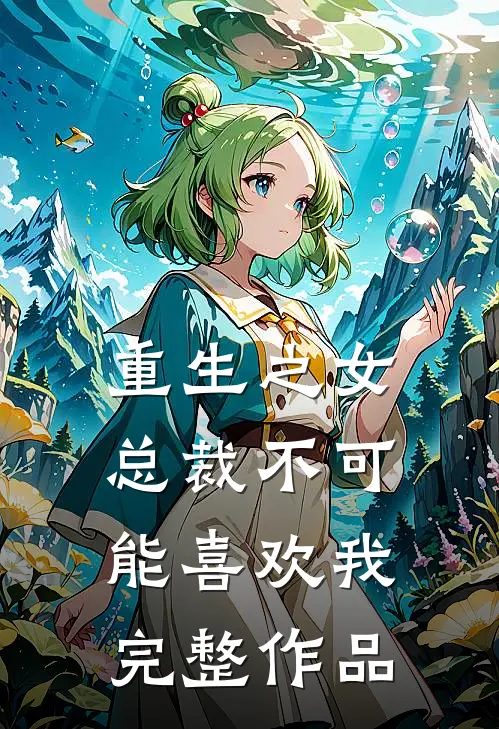 重生之女总裁不可能喜欢我完整作品