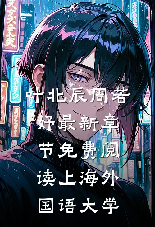 叶北辰周若妤最新章节免费阅读上海外国语大学