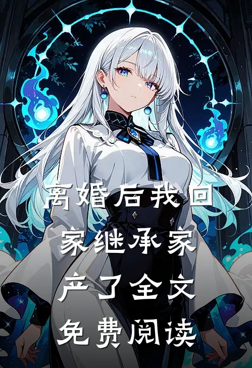 离婚后我回家继承家产了全文免费阅读