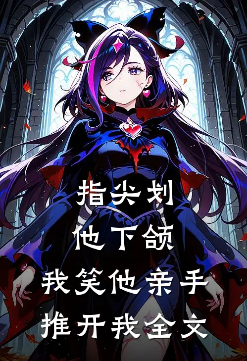 指尖划他下颌，我笑他亲手推开我全文