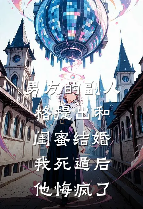 男友的副人格提出和闺蜜结婚，我死遁后他悔疯了