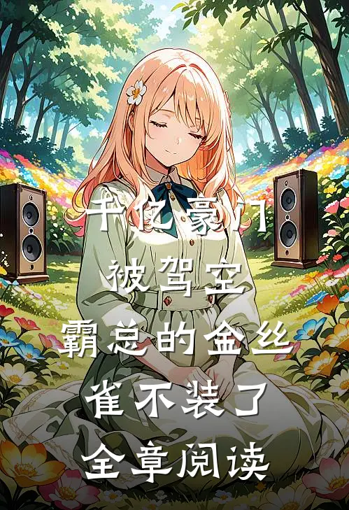 千亿豪门被驾空，霸总的金丝雀不装了全章阅读