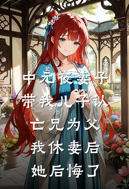 中元夜妻子带我儿子认亡兄为父，我休妻后她后悔了