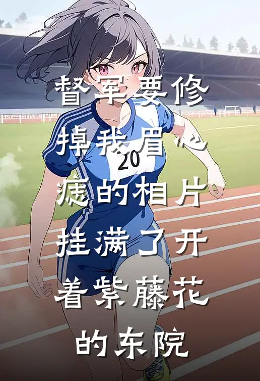 督军要修掉我眉心痣的相片，挂满了开着紫藤花的东院