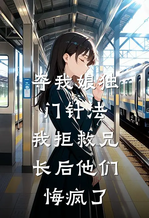 夺我娘独门针法，我拒救兄长后他们悔疯了