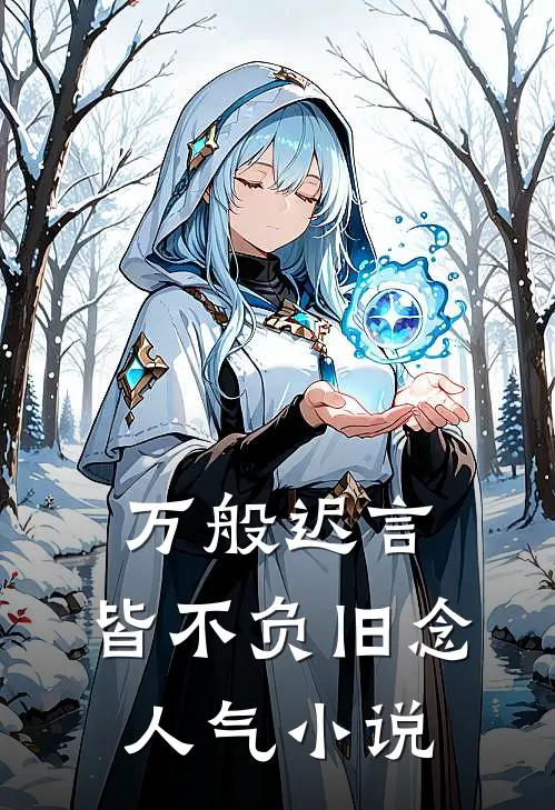 万般迟言，皆不负旧念人气小说