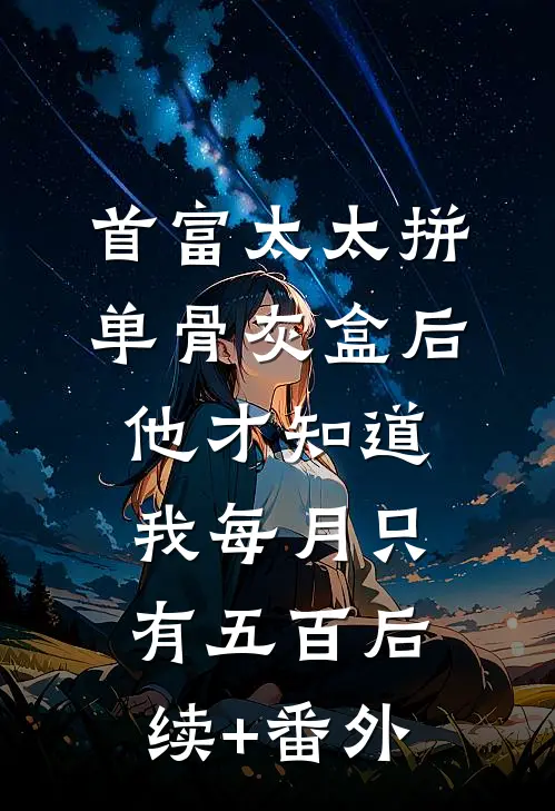 首富太太拼单骨灰盒后，他才知道我每月只有五百后续+番外