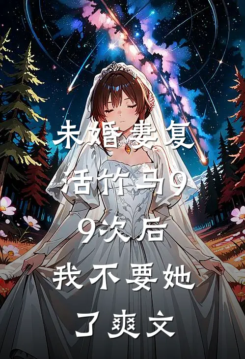 未婚妻复活竹马99次后，我不要她了爽文