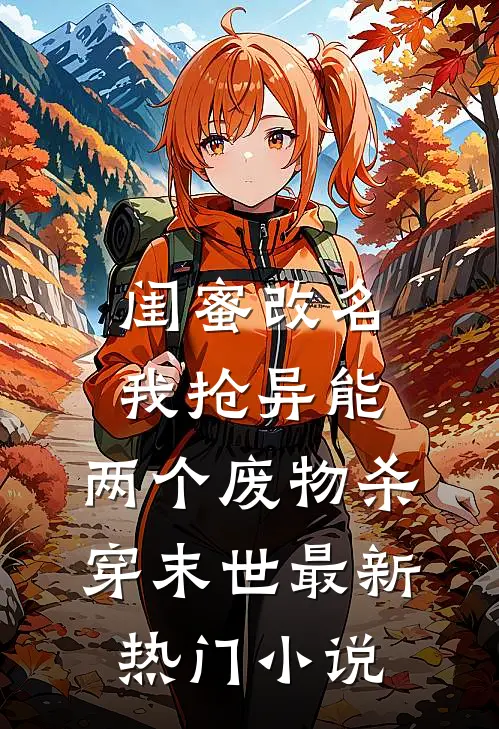 闺蜜改名我抢异能，两个废物杀穿末世最新热门小说