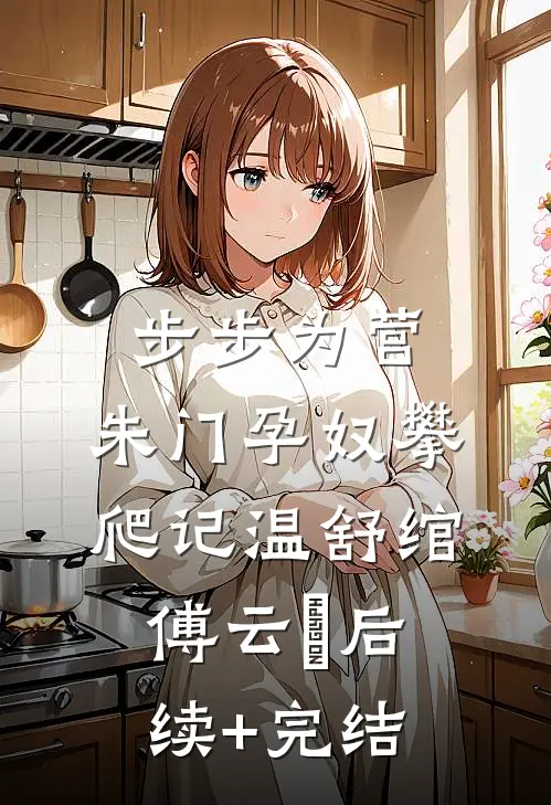 步步为营：朱门孕奴攀爬记温舒绾傅云玦后续+完结