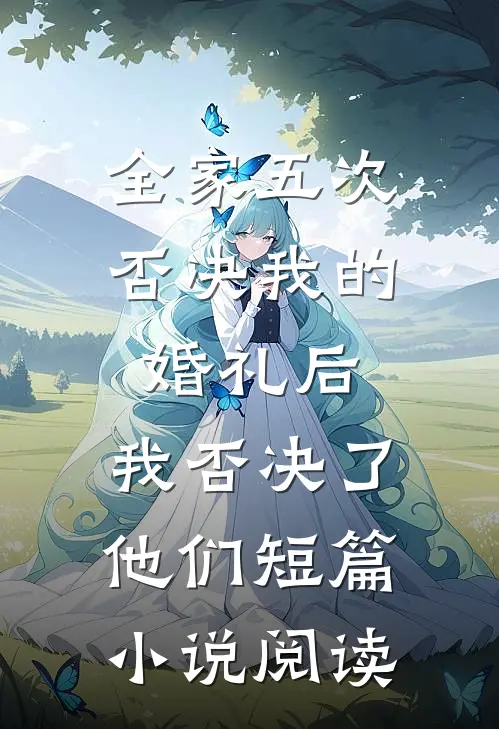 全家五次否决我的婚礼后，我否决了他们短篇小说阅读