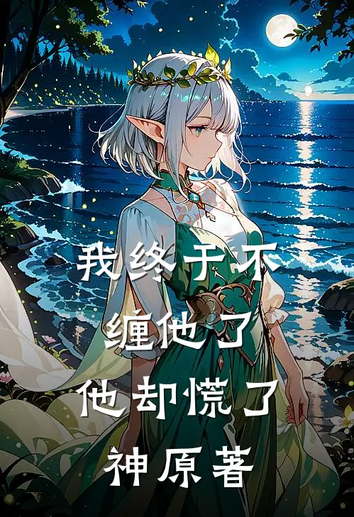 我终于不缠他了，他却慌了神原著